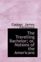 The Travelling Bachelor; Or, Notions of the Americans