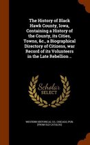 The History of Black Hawk County, Iowa, Containing a History of the County, Its Cities, Towns, &C., a Biographical Directory of Citizens, War Record of Its Volunteers in the Late Rebellion ..