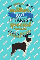 Any Woman Can Be A Mother But, It Takes A Special Woman To Be A Boston Terrier Mom