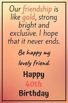 Our Friendship is Like Gold Bright and Exclusive Happy 40th Birthday