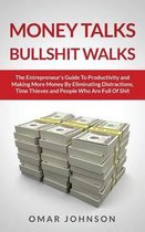 Money Talks Bullshit Walks the Entrepreneur's Guide to Productivity and Making More Money by Eliminating Distractions, Time Thieves and People Who Are Full of Shit