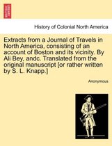 Extracts from a Journal of Travels in North America, Consisting of an Account of Boston and Its Vicinity. by Ali Bey, Andc. Translated from the Original Manuscript [Or Rather Written by S. L. Knapp.]