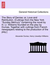 The Story of Denise; Or, Love and Retribution. [Cuttings from the New York Sunday Mercury Containing the Novel by H. LL. Williams Founded on the Play by Dumas. Together with Cuttin