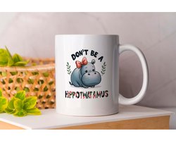 Mok Don't Be a Hippotwatamus - SarcasticHumor - JustKidding - FunnyNotFunny - WittyBanter - SarcastischeHumor - Grapje - GrappigNietGrappig - GeestigeKlets