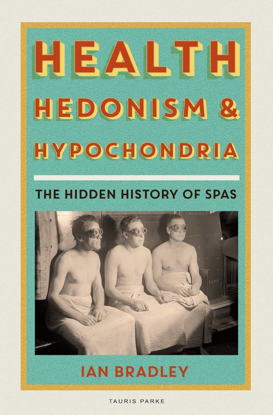 Health, Hedonism and Hypochondria The Hidden History of Spas - cover
