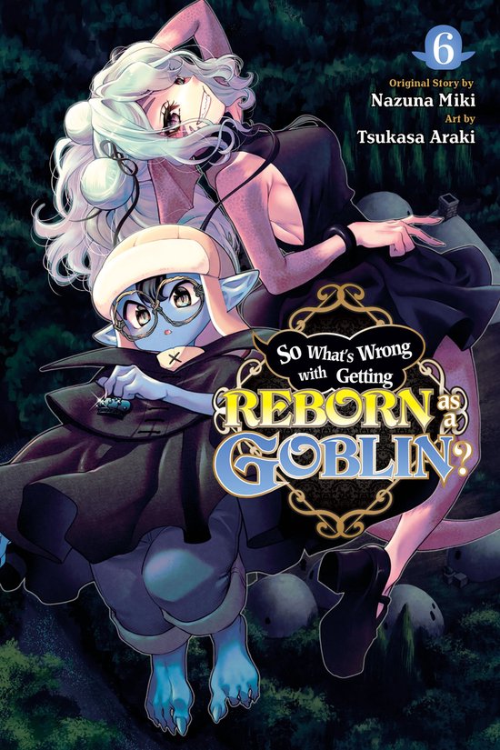 So What's Wrong with Getting Reborn as a - So What's Wrong with Getting Reborn as a Goblin?, Vol. 6