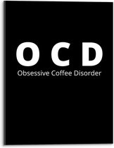 Acrylglas - Tekst: ''OCD, Obsessive Coffee Disorder'' zwart/wit - 30x40cm Foto op Acrylglas (Wanddecoratie op Acrylglas)