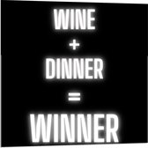 Acrylglas - Tekst: ''Wine + Dinner = Winner'' zwart/wit - 80x80cm Foto op Acrylglas (Met Ophangsysteem)