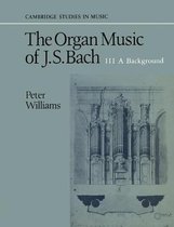 Cambridge Studies in Music-The Organ Music of J. S. Bach: Volume 3, A Background