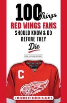 100 Things...Fans Should Know - 100 Things Red Wings Fans Should Know & Do Before They Die