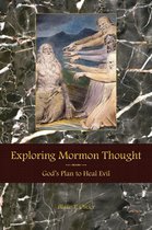 Exploring Mormon Thought 4 - Exploring Mormon Thought: Volume 4, God's Plan to Heal Evil