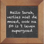 Wijsheden op krijtbord tegel over Sarah met spreuk :Hallo Sarah verlies niet de moed ook na 50 is t leven supergoed