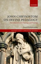 Oxford Early Christian Studies - John Chrysostom on Divine Pedagogy: The Coherence of his Theology and Preaching