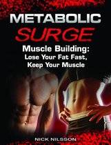 Metabolic Surge Muscle Building: Lose Your Fat Fast, Keep Your Muscle