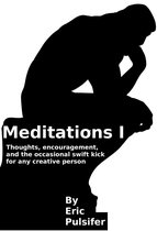 Meditations I: Thoughts, encouragement, and the occasional swift kick for any creative person
