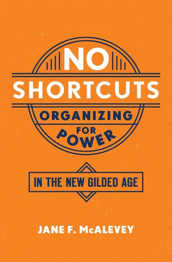 Oranje kaft met de titel 'NO SHORTCUTS ORGANIZING FOR POWER IN THE NEW GILDED AGE' in donkerblauwe letters. Auteur: JANE F. MCALAVEY.