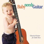 Baby Needs Guitar - Classical Guitar for Little Ears