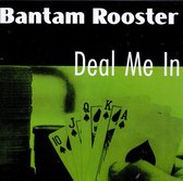 Bantam Rooster - Deal Me In (CD)