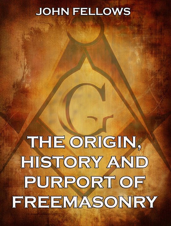 The Origin, History & Purport of Freemasonry (ebook), John Fellows ...