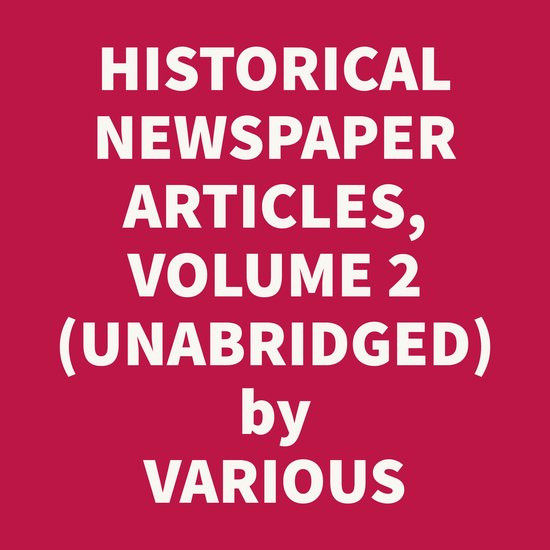 HISTORICAL NEWSPAPER ARTICLES (UNABRIDGED), Various 9798822579248