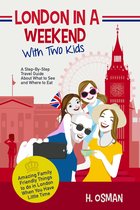 London in a Weekend with Two Kids: A Step-By-Step Travel Guide About What to See and Where to Eat (Amazing Family-Friendly Things to Do in London When You Have Little Time)