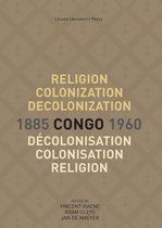 KADOC Studies on Religion, Culture and Society 22 -   Religion, colonization and decolonization in Congo, 1885-1960.