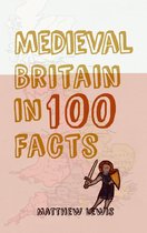 In 100 Facts - Medieval Britain in 100 Facts