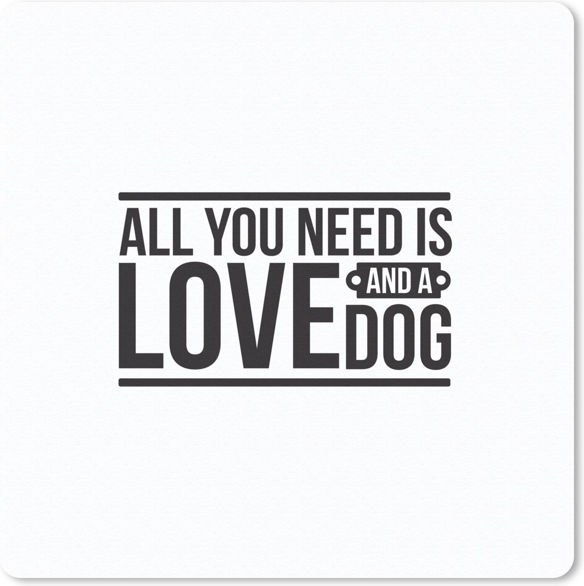 Muismat 30x30 cm - Mousepad All you need is love and a dog - Quotes - Spreuken - Hond - Muismatten