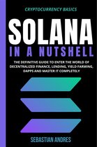 Cryptocurrency Basics 5 - Solana in a Nutshell: The Definitive Guide to Enter the World of Decentralized Finance, Lending, Yield Farming, Dapps and Master It Completely