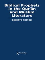 Routledge Studies in the Qur'an - Biblical Prophets in the Qur'an and Muslim Literature