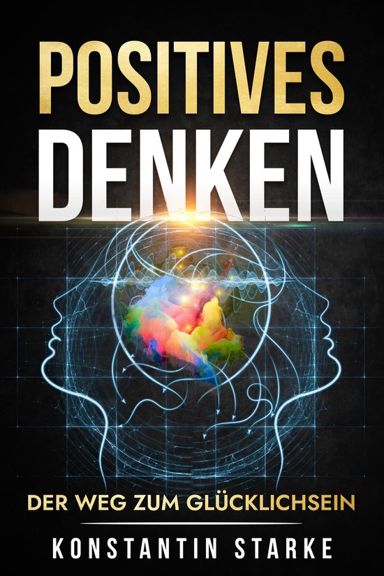 Positives Denken – Der Weg zum Glücklichsein: Mit positiv ... - cover