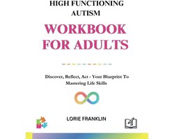 High Functioning Autism Workbook For Adults:: Discover, Reflect, Act - Your Blueprint To Mastering Life Skills