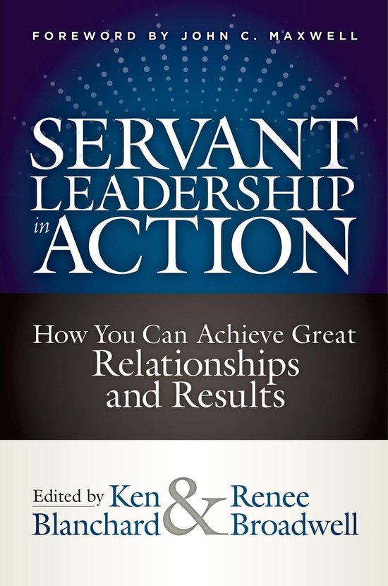 Livre "Servant Leadership in Action" sous-titré "How You Can Achieve Great Relationships and Results", édité par Ken Blanchard et Renee Broadwell.