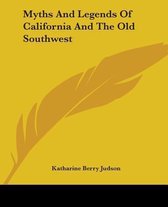 Myths And Legends Of California And The Old Southwest