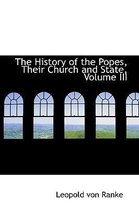 The History of the Popes, Their Church and State, Volume III