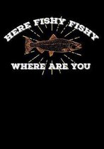 Here Fishy Fishy Where Are You
