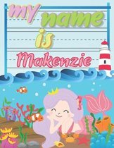 My Name is Makenzie: Personalized Primary Tracing Book / Learning How to Write Their Name / Practice Paper Designed for Kids in Preschool a