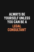 Always Be Yourself Unless You Can Be A Legal Consultant: Inspirational life quote blank lined Notebook 6x9 matte finish