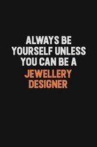 Always Be Yourself Unless You can Be A Jewellery Designer: Inspirational life quote blank lined Notebook 6x9 matte finish