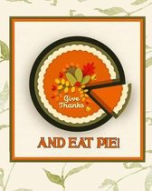 Give Thanks and Eat Pie: Recipe Keeper & Planner - Includes Room for Favorite Recipes, Guest Lists and Menus