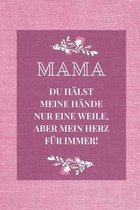 Mama Du H�lst Meine H�nde Nur Eine Weile, Aber Mein Herz F�r Immer! Write & Give Book: A5 52 Wochen Kalender Geschenkidee f�r deine Mama - Muttertag -