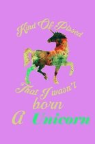 Kind Of Pissed I Wasn't Born A Unicorn: Handwriting Journal