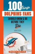 100 Things...Fans Should Know - 100 Things Dolphins Fans Should Know & Do Before They Die