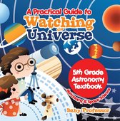 A Practical Guide to Watching the Universe 5th Grade Astronomy Textbook Astronomy & Space Science