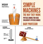 Simple Machines : The Way They Work - Physics Books for Kids Children's Physics Books