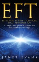 EFT: EFT Tapping Scripts & Solutions To An Abundant YOU: 10 Simple DIY Experiences To Prove That Your Mind Creates Your Life!