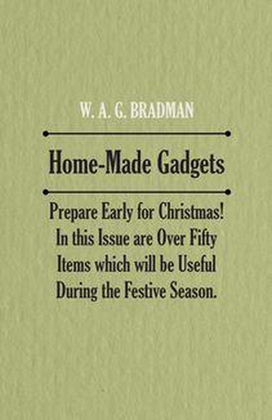 Home-Made Gadgets - Prepare Early for Christmas! In this Issue are Over Fifty Items which will be Useful During the Festive Season.
