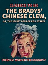 Classics To Go - The Bradys' Chinese Clew; Or, The Secret Dens of Pell Street