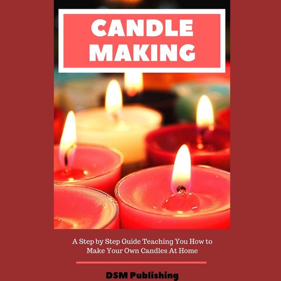 Candle Making: A Step by Step Guide Teaching You How to Make ... - cover