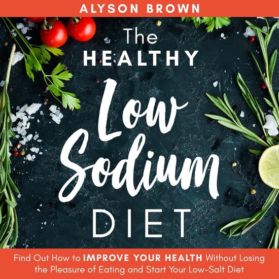 The Healthy Low Sodium Diet: Find out How to Improve Your He ... - cover